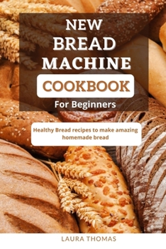 Paperback New Bread Machine Cookbook for Beginners: Healthy bread recipes to make amazing homemade bread Book