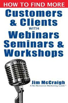 Paperback How to Find More Customers and Clients with Webinars, Seminars and Workshops Book