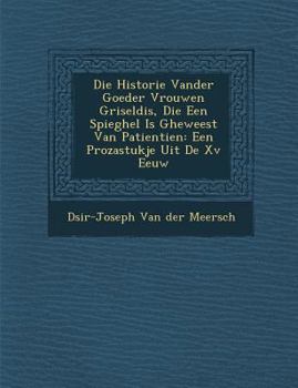 Paperback Die Historie Vander Goeder Vrouwen Griseldis, Die Een Spieghel Is Gheweest Van Patientien: Een Prozastukje Uit de XV Eeuw [Dutch] Book