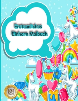 Erstaunliches Einhorn Malbuch: Die schönsten und niedlichsten Einhörner zum Ausmalen (German Edition)