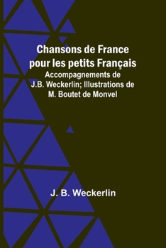 Paperback Chansons de France pour les petits Français; Accompagnements de J.B. Weckerlin; Illustrations de M. Boutet de Monvel Book