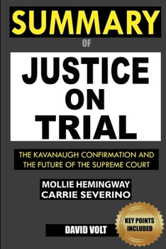 Paperback Summary Of Justice On Trial: The Kavanaugh Confirmation And The Future Of The Supreme Court Book