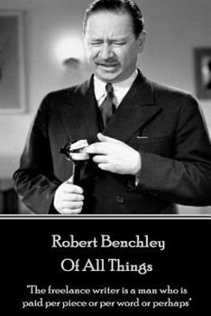 Paperback Robert Benchley - Of All Things: "The freelance writer is a man who is paid per piece or per word or perhaps" Book