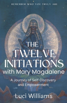 The Twelve Initiations with Mary Magdalene: A Journey of Self-Discovery and Empowerment