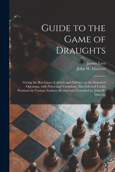 Paperback Guide to the Game of Draughts: Giving the Best Lines of Attack and Defence on the Standard Openings, With Notes and Variations, Also Selected Useful Book