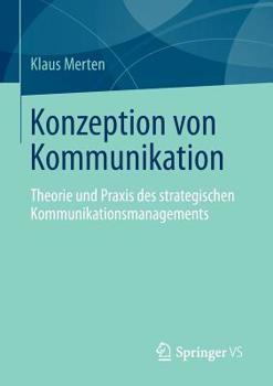 Konzeption Von Kommunikation: Theorie Und Praxis Des Strategischen Kommunikationsmanagements