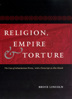 Paperback Religion, Empire, and Torture: The Case of Achaemenian Persia, with a PostScript on Abu Ghraib Book