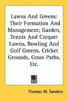 Paperback Lawns And Greens: Their Formation And Management; Garden, Tennis And Croquet Lawns, Bowling And Golf Greens, Cricket Grounds, Grass Path Book