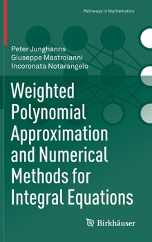 Hardcover Weighted Polynomial Approximation and Numerical Methods for Integral Equations Book