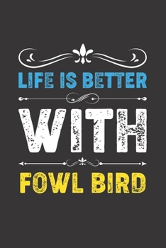 Life Is Better With Fowl Bird: Funny Fowl Bird Lovers Gifts Lined Journal Notebook 6x9 120 Pages