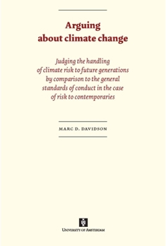 Paperback Arguing about Climate Change: Judging the Handling of Climate Risk to Future Generations by Comparison to the General Standards of Conduct in the Case Book