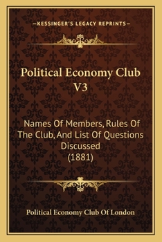 Paperback Political Economy Club V3: Names Of Members, Rules Of The Club, And List Of Questions Discussed (1881) Book