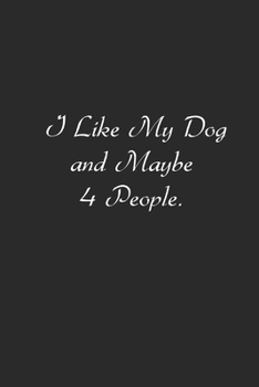 I Like My Dog and Maybe 4 People. Lined Notebook Journal
