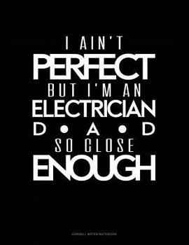 Paperback I Ain't Perfect But I'm A Electrician Dad So Close Enough: Cornell Notes Notebook Book