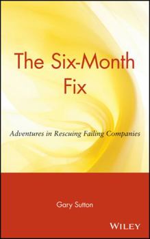 Hardcover The Six Month Fix: Adventures in Rescuing Failing Companies Book
