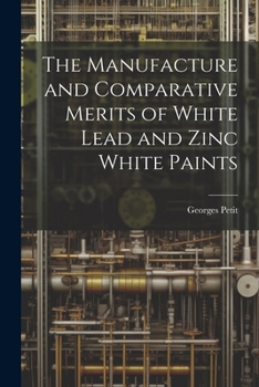 Paperback The Manufacture and Comparative Merits of White Lead and Zinc White Paints Book