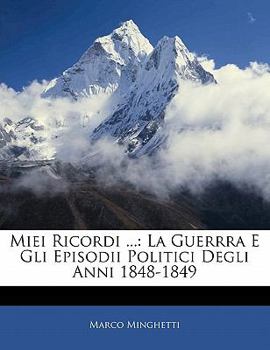 Paperback Miei Ricordi ...: La Guerrra E Gli Episodii Politici Degli Anni 1848-1849 [Italian] Book