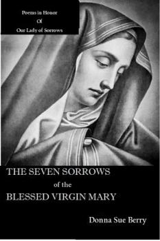 Paperback The Seven Sorrows of the Blessed Virgin Mary: Poems in Honor of Our Lady of Sorrows Book