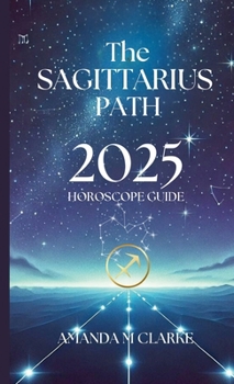 Paperback The Sagittarius Path: Your Daily 2025 Horoscope Guide Book