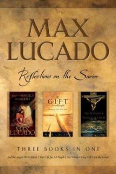 Hardcover Max Lucado: Reflection on the Savior: And the Angels Were Silent/The Gift for All People/No Wonder They Call Him the Savior Book