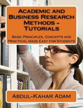 Paperback Academic and Business Research Methods - Tutorials: Basic Principles, Concepts and Practical made Easy for Students Book