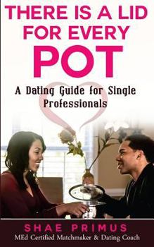 Paperback There Is A Lid for Every Pot: A Dating Guide for Single Professionals Book