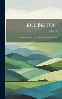Hardcover True Briton: A Weekly Magazine Of Amusement And Instruction; Volume 2 Book