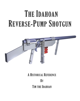 Paperback The Idahoan Reverse-Pump Shotgun: A Historical Reference Book
