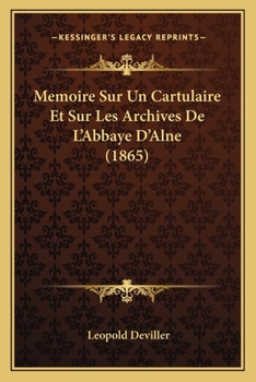 Paperback Memoire Sur Un Cartulaire Et Sur Les Archives De L'Abbaye D'Alne (1865) [French] Book