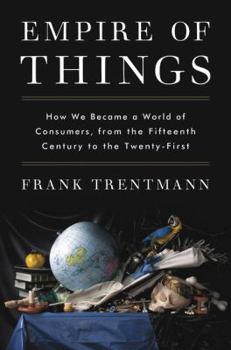 Hardcover Empire of Things: How We Became a World of Consumers, from the Fifteenth Century to the Twenty-First Book