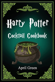Paperback Harry Potter Cocktail Cookbook: 40 Amazing and Extraordinary Drink Recipes Inspired By The Wizarding World Of Harry Potter. Book