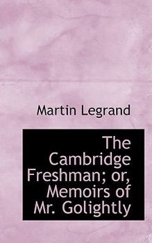 Paperback The Cambridge Freshman; Or, Memoirs of Mr. Golightly Book
