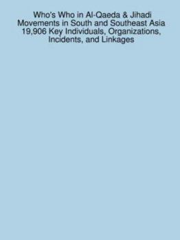 Paperback Who's Who in Al-Qaeda & Jihadi Movements in South and Southeast Asia 19,906 Key Individuals, Organizations, Incidents, and Linkages Book