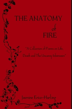 Hardcover The Anatomy of Fire: A Collection of Poetry on Life, Death, and The Uncanny Inbetween Book