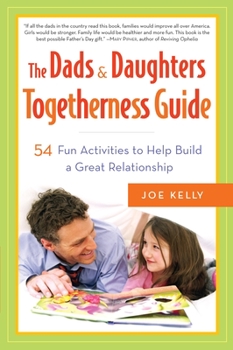 Paperback The Dads & Daughters Togetherness Guide: The Dads & Daughters Togetherness Guide: 54 Fun Activities to Help Build a Great Relationship Book