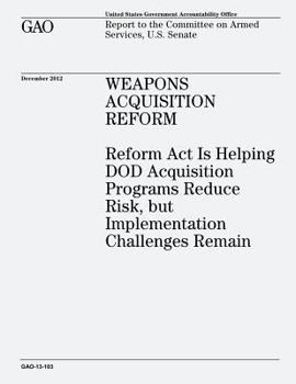 Paperback Weapons Acquisition Reform: Reform Act Is Helping DOD Acquisition Programs Reduce Risk, but Implementation Challenges Remain (GAO-13-103) Book