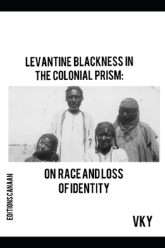 Paperback Levantine Blackness In The Colonial Prism: On Race And Loss of Identity Book