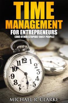 Paperback Time Management for Entrepreneurs (and Other Stupidly Busy People) Book