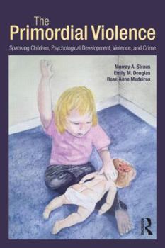 Paperback The Primordial Violence: Spanking Children, Psychological Development, Violence, and Crime Book