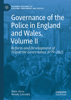 Hardcover Governance of the Police in England and Wales, Volume II: Reform and Development of Tripartite Governance 1979-2025 Book