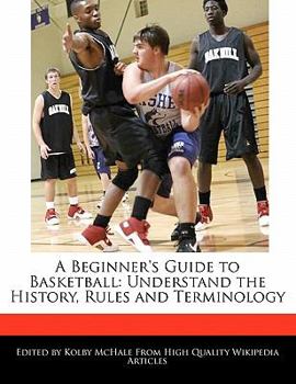 A Beginner's Guide to Basketball : Understand the History, Rules and Terminology