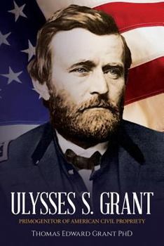 Paperback Ulysses S. Grant: Primogenitor of American Civil Propriety Book