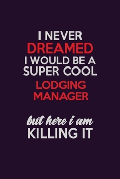 Paperback I Never Dreamed I Would Be A Super cool Lodging Manager But Here I Am Killing It: Career journal, notebook and writing journal for encouraging men, wo Book