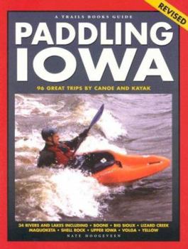 Paddling Iowa: 96 Great Trips by Canoe and Kayak (Trails Books Guide)