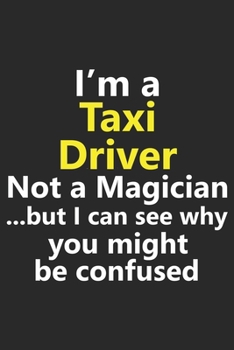 I’m a Taxi Driver Not A Magician But I Can See Why You Might Be Confused: Funny Job Career Notebook Journal Lined Wide Ruled Paper Stylish Diary Planner 6x9 Inches 120 Pages Gift