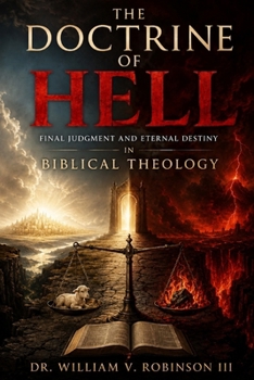 THE DOCTRINE OF HELL: Final Judgment and Eternal Destiny in Biblical Theology