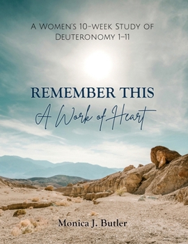 Remember This: A Work of Heart: A Women's 10-Week Study of Deuteronomy 1-11