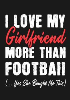 Paperback I love my girlfriend More Than football (...yes, she bought me this): Journal-notebook funny quotes gift for Him, football lovers, Boyfriend Valentine Book