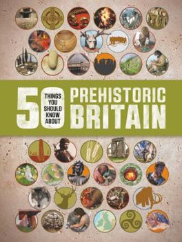 50 Things You Should Know About: Prehistoric Britain - Book  of the 50 Things You Should Know About . . .