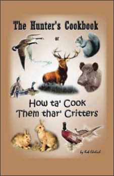 The Hunter's Cookbook: Or "How Ta' Cook Them Thar' Critters"